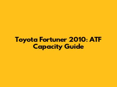 Toyota Fortuner 2010: ATF Capacity Guide