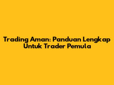 Trading Aman: Panduan Lengkap Untuk Trader Pemula