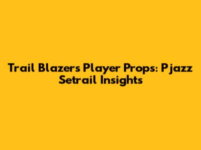 Trail Blazers Player Props: Pjazz Setrail Insights