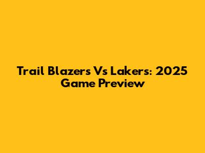 Trail Blazers Vs Lakers: 2025 Game Preview