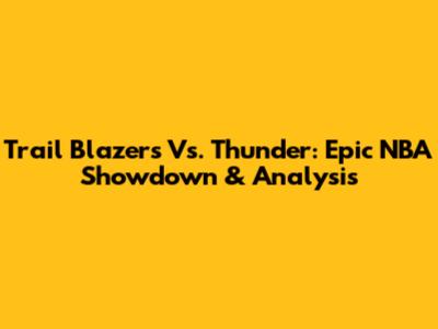 Trail Blazers Vs. Thunder: Epic NBA Showdown & Analysis