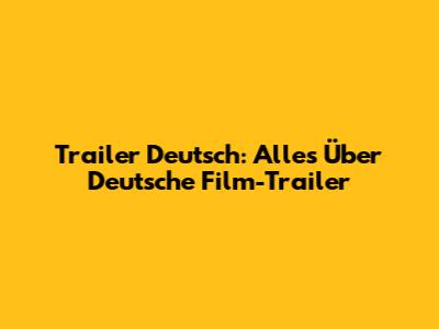 Trailer Deutsch: Alles Über Deutsche Film-Trailer