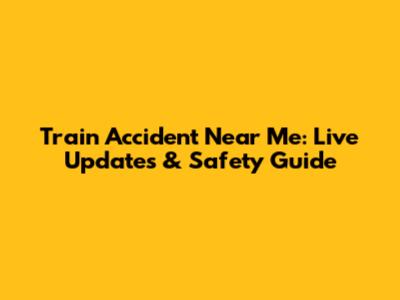 Train Accident Near Me: Live Updates & Safety Guide