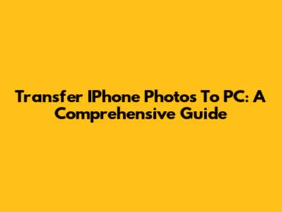 Transfer IPhone Photos To PC: A Comprehensive Guide