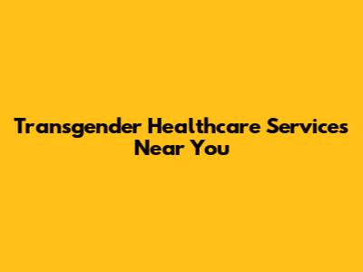 Transgender Healthcare Services Near You