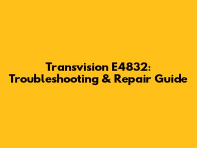 Transvision E4832: Troubleshooting & Repair Guide