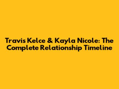 Travis Kelce & Kayla Nicole: The Complete Relationship Timeline