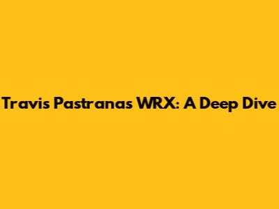 Travis Pastrana's WRX: A Deep Dive