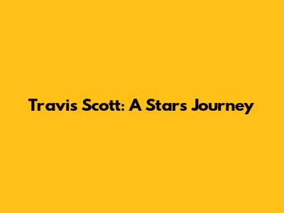 Travis Scott: A Star's Journey