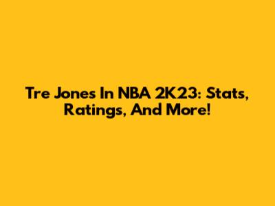 Tre Jones In NBA 2K23: Stats, Ratings, And More!