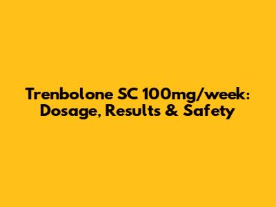 Trenbolone SC 100mg/week: Dosage, Results & Safety