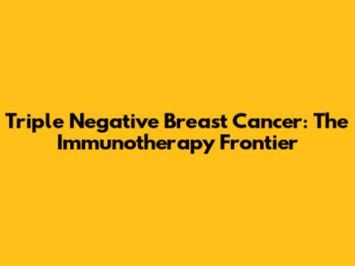 Triple Negative Breast Cancer: The Immunotherapy Frontier