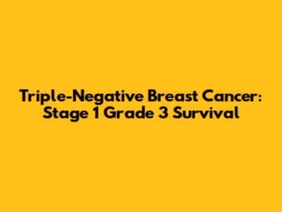 Triple-Negative Breast Cancer: Stage 1 Grade 3 Survival