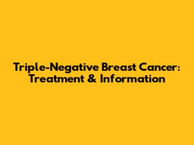 Triple-Negative Breast Cancer: Treatment & Information