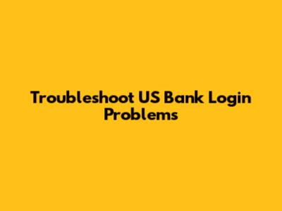 Troubleshoot US Bank Login Problems