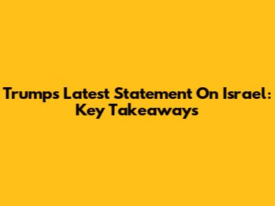 Trump's Latest Statement On Israel: Key Takeaways