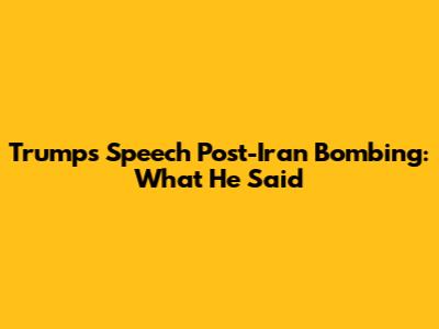 Trump's Speech Post-Iran Bombing: What He Said