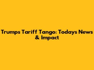Trump's Tariff Tango: Today's News & Impact