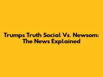Trump's Truth Social Vs. Newsom: The News Explained