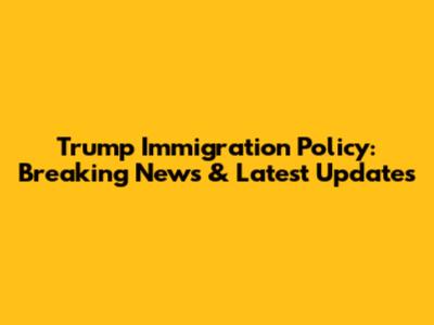 Trump Immigration Policy: Breaking News & Latest Updates