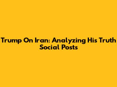 Trump On Iran: Analyzing His Truth Social Posts