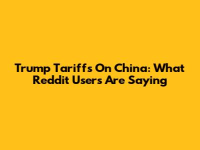 Trump Tariffs On China: What Reddit Users Are Saying