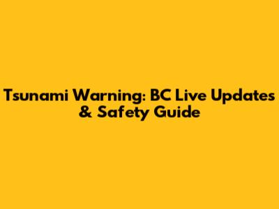 Tsunami Warning: BC Live Updates & Safety Guide