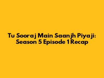 Tu Sooraj Main Saanjh Piyaji: Season 5 Episode 1 Recap