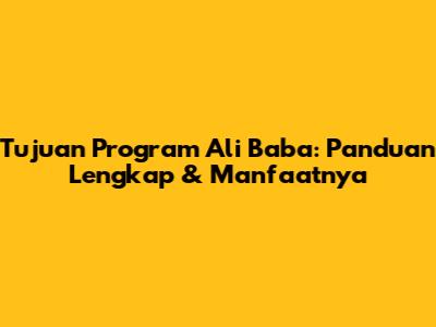 Tujuan Program Ali Baba: Panduan Lengkap & Manfaatnya