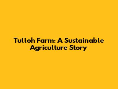 Tulloh Farm: A Sustainable Agriculture Story