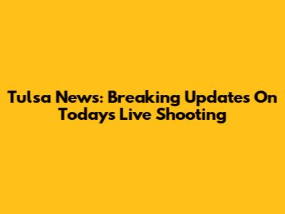 Tulsa News: Breaking Updates On Today's Live Shooting