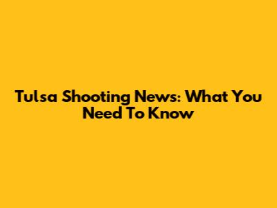 Tulsa Shooting News: What You Need To Know