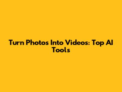 Turn Photos Into Videos: Top AI Tools
