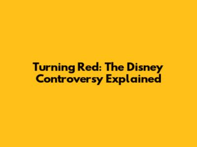 Turning Red: The Disney Controversy Explained