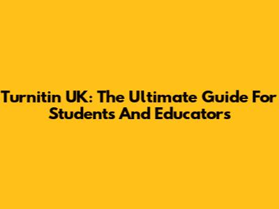 Turnitin UK: The Ultimate Guide For Students And Educators