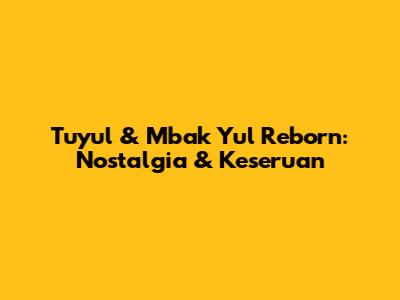 Tuyul & Mbak Yul Reborn: Nostalgia & Keseruan