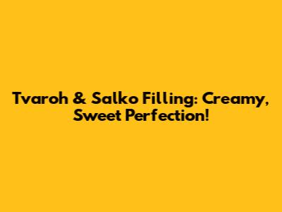 Tvaroh & Salko Filling: Creamy, Sweet Perfection!