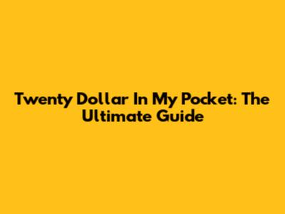 Twenty Dollar In My Pocket: The Ultimate Guide