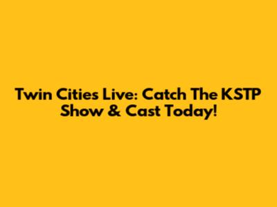 Twin Cities Live: Catch The KSTP Show & Cast Today!
