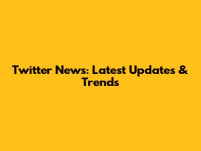 Twitter News: Latest Updates & Trends