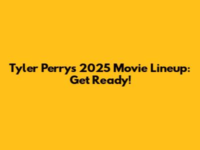 Tyler Perry's 2025 Movie Lineup: Get Ready!