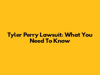Tyler Perry Lawsuit: What You Need To Know