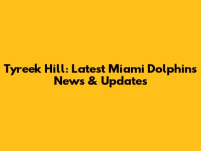 Tyreek Hill: Latest Miami Dolphins News & Updates