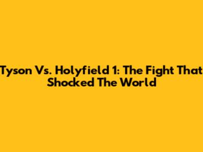 Tyson Vs. Holyfield 1: The Fight That Shocked The World