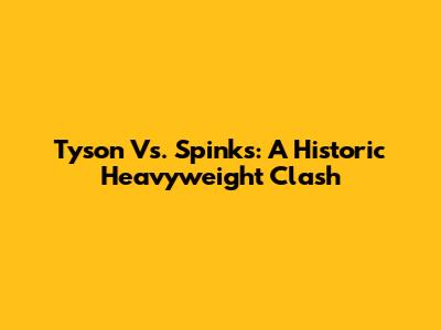 Tyson Vs. Spinks: A Historic Heavyweight Clash