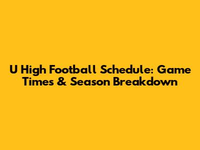 U High Football Schedule: Game Times & Season Breakdown