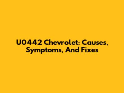 U0442 Chevrolet: Causes, Symptoms, And Fixes