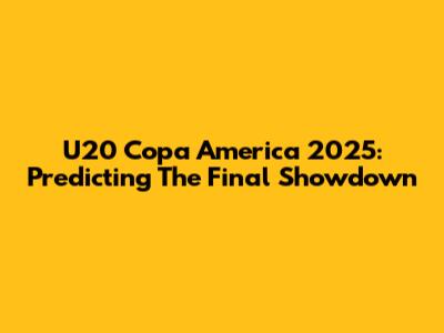 U20 Copa America 2025: Predicting The Final Showdown