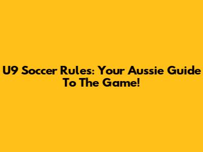 U9 Soccer Rules: Your Aussie Guide To The Game!