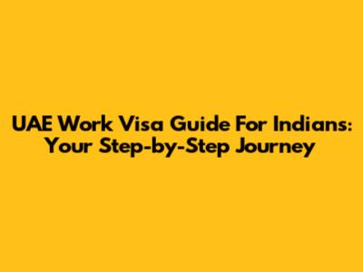 UAE Work Visa Guide For Indians: Your Step-by-Step Journey